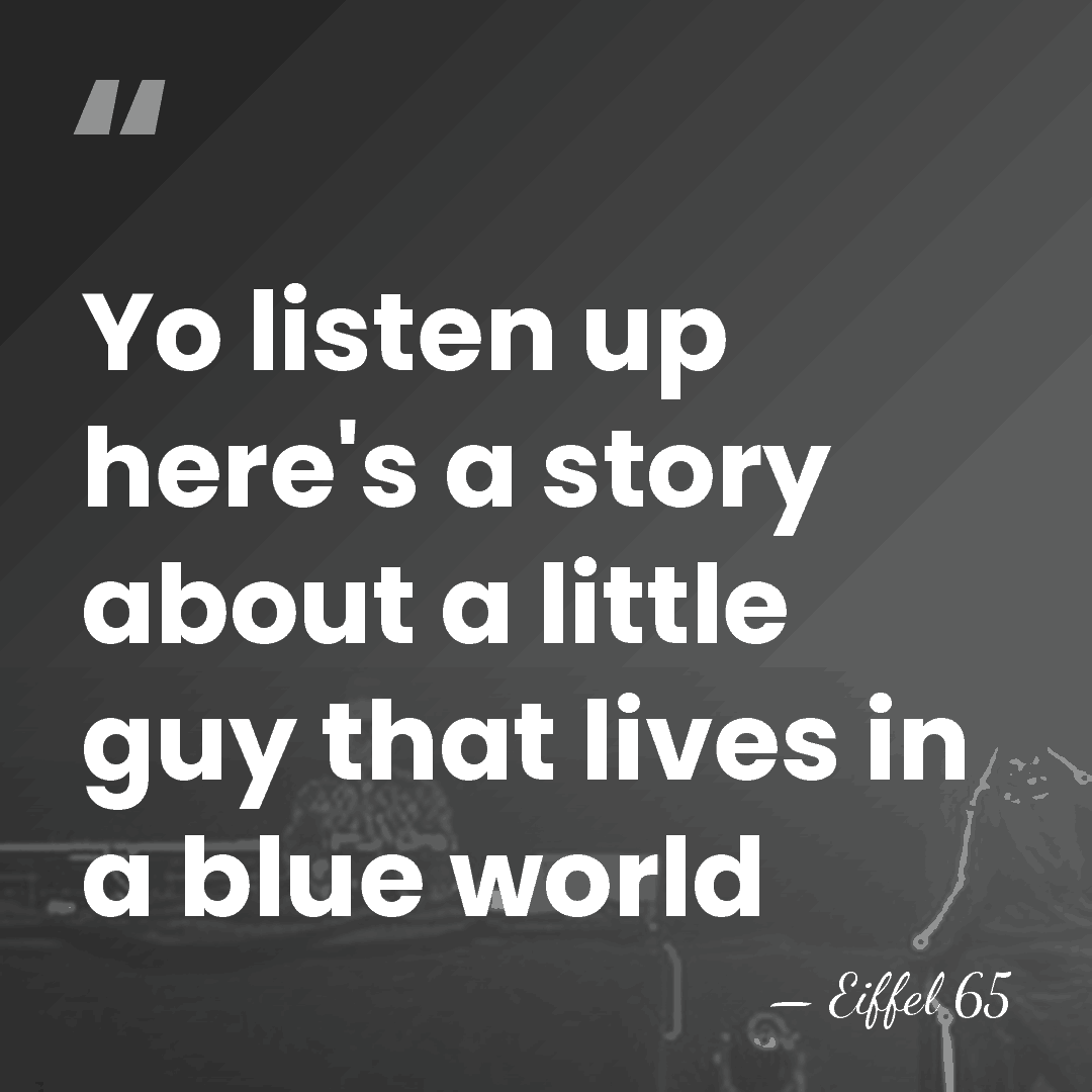 Yo listen up here's a story about a little guy that lives&hellip; - Eiffel 65