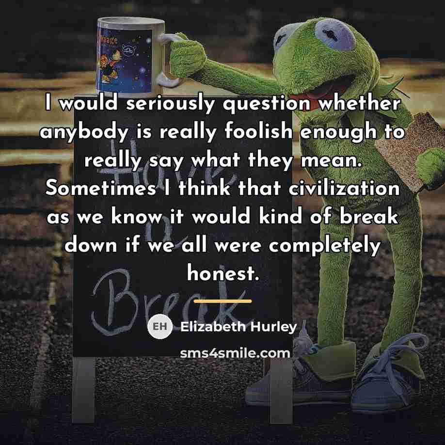 “I would seriously question whether anybody is really foolish enough…” quote by Elizabeth Hurley