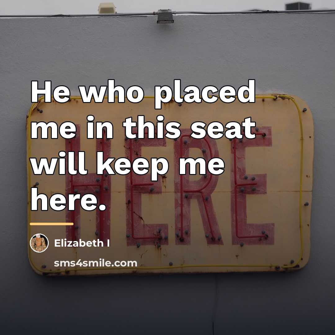 “He who placed me in this seat will keep me…” quote by Elizabeth I