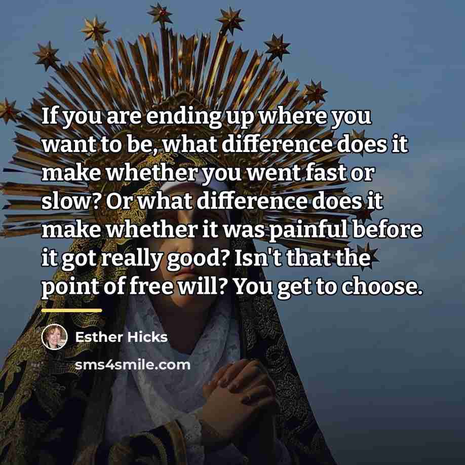 “If you are ending up where you want to be,…” quote by Esther Hicks