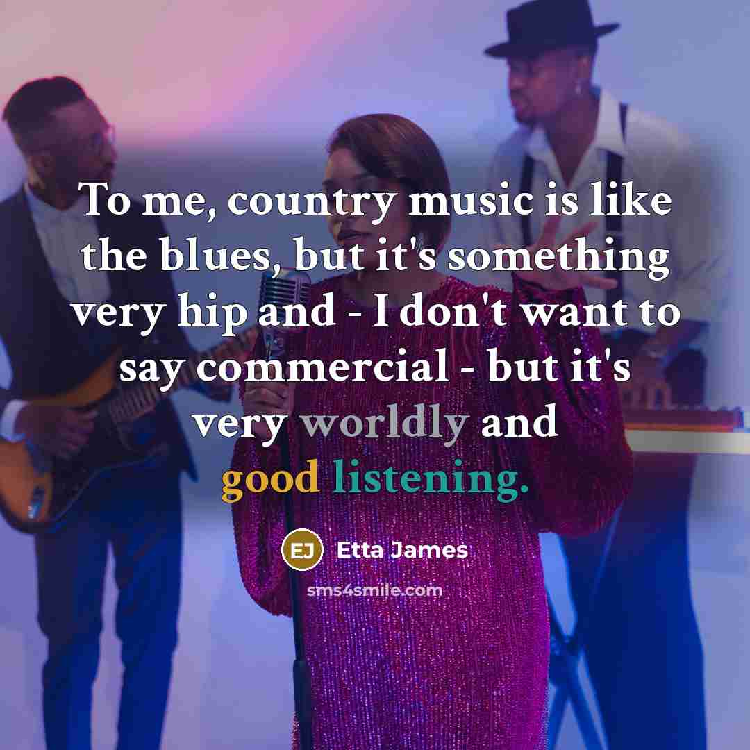 “To me, country music is like the blues, but it's…” quote by Etta James