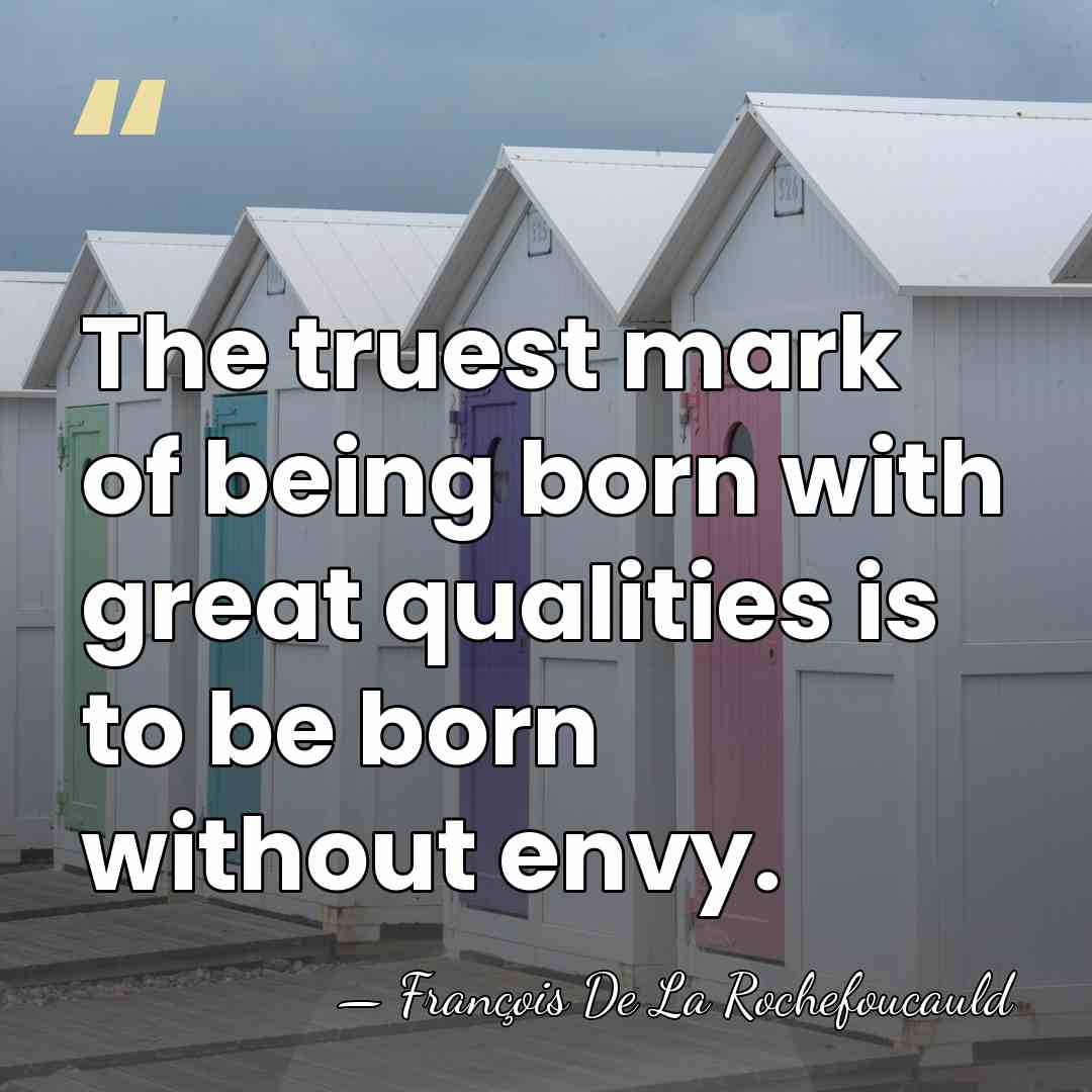 The truest mark of being born with great qualities is to be&hellip; - Francois de La Rochefoucauld