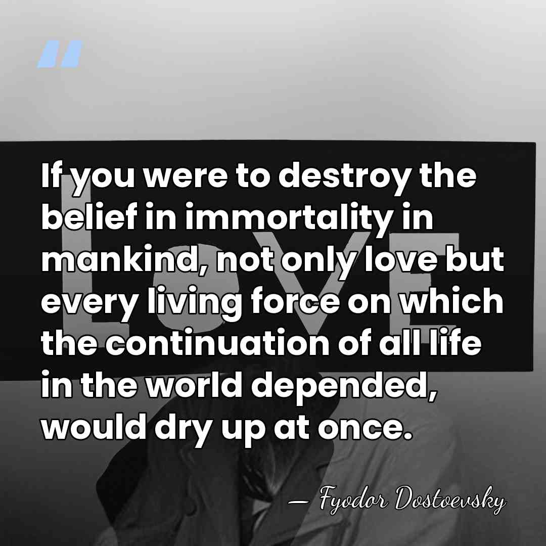 If you were to destroy the belief in immortality in mankind, not&hellip; - Fyodor Dostoevsky