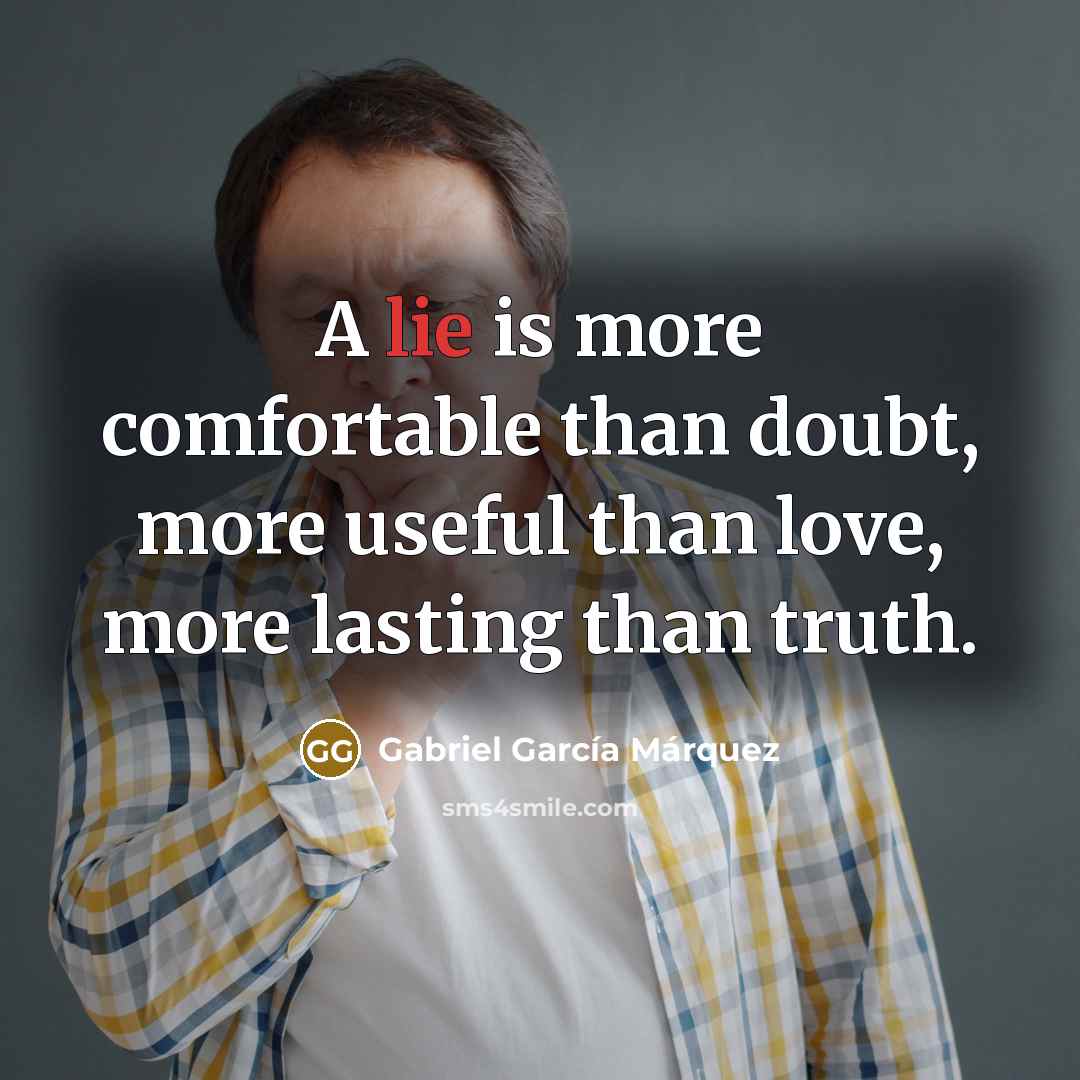 “A lie is more comfortable than doubt, more useful than…” quote by Gabriel Garcia Marquez