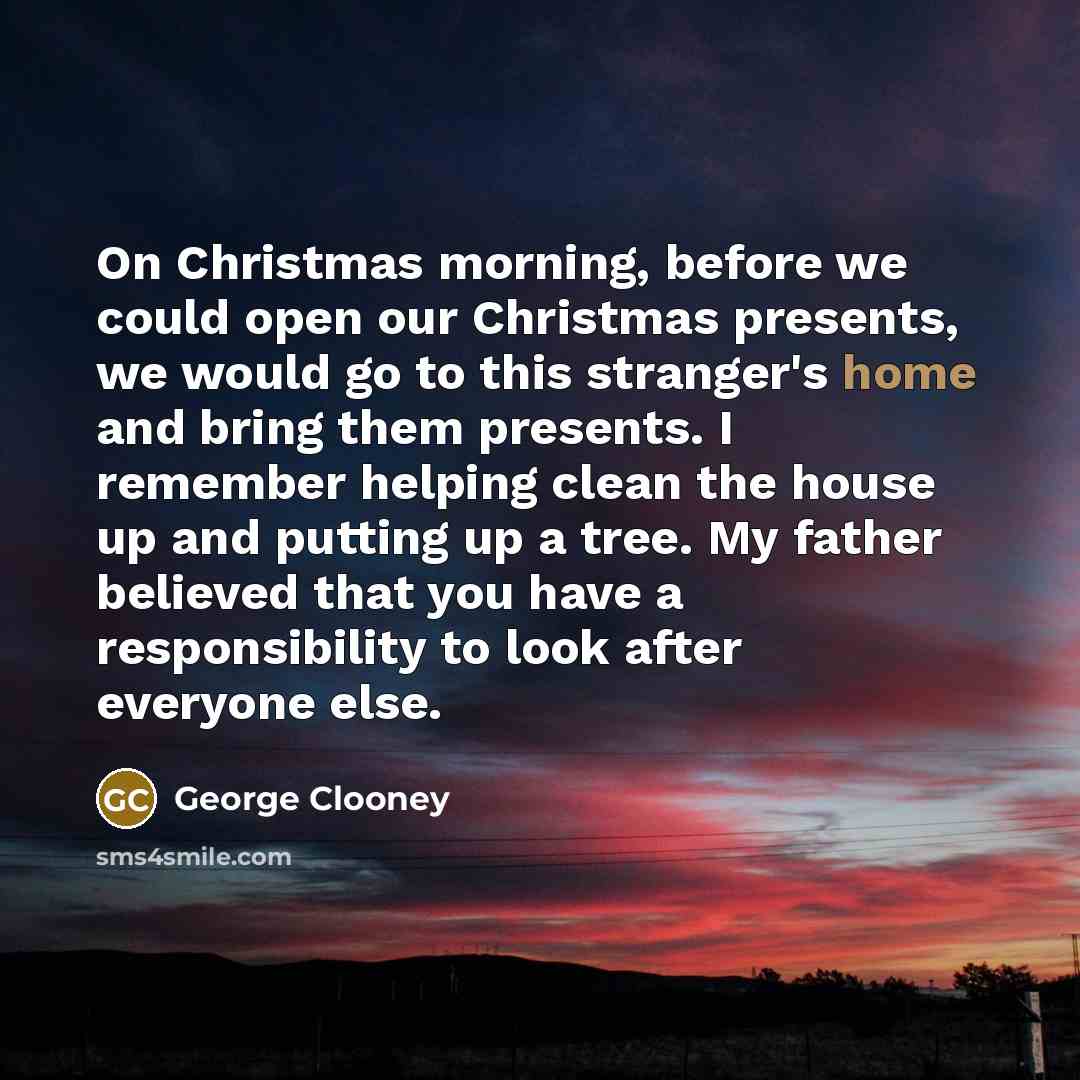 “On Christmas morning, before we could open our Christmas presents,…” quote by George Clooney