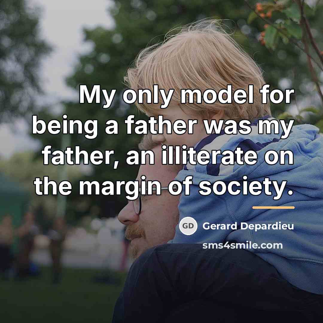 “My only model for being a father was my father,…” quote by Gerard Depardieu
