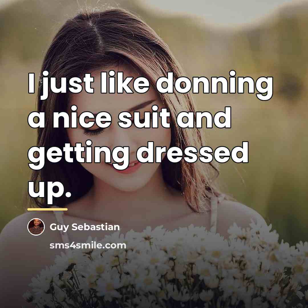 “I just like donning a nice suit and getting dressed…” quote by Guy Sebastian