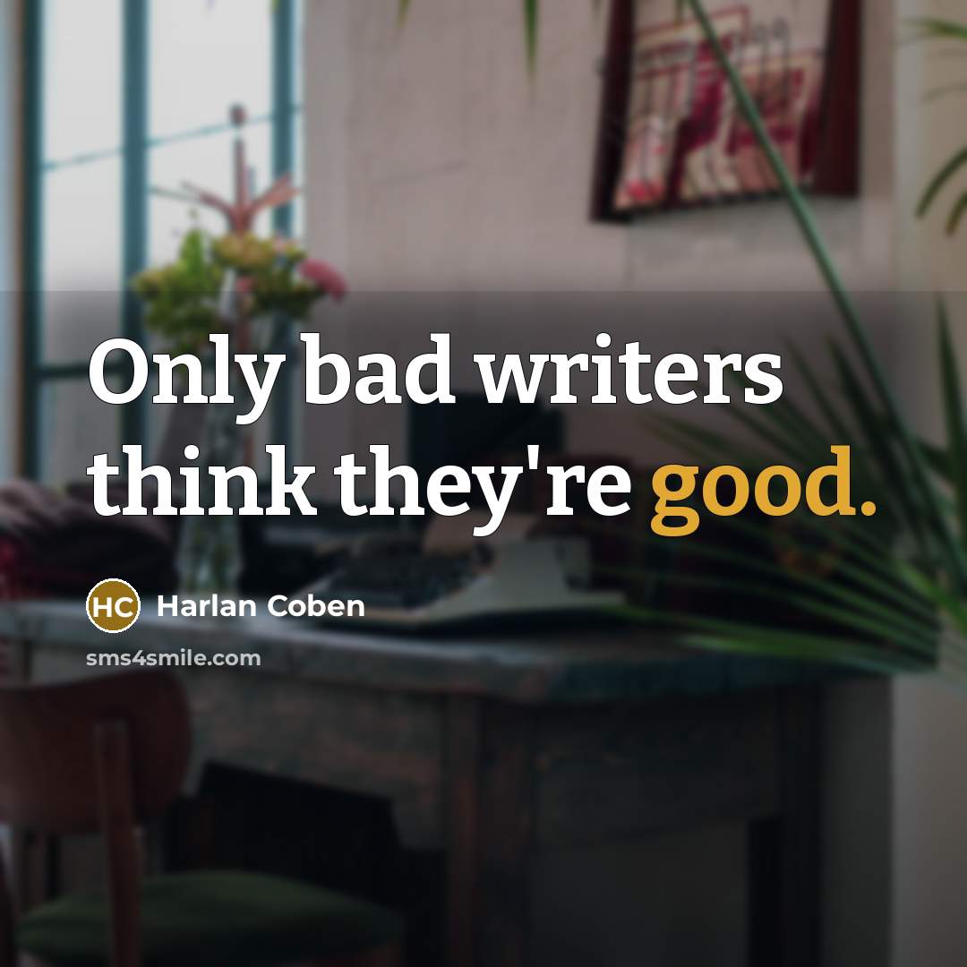 “Only bad writers think they're good.…” quote by Harlan Coben
