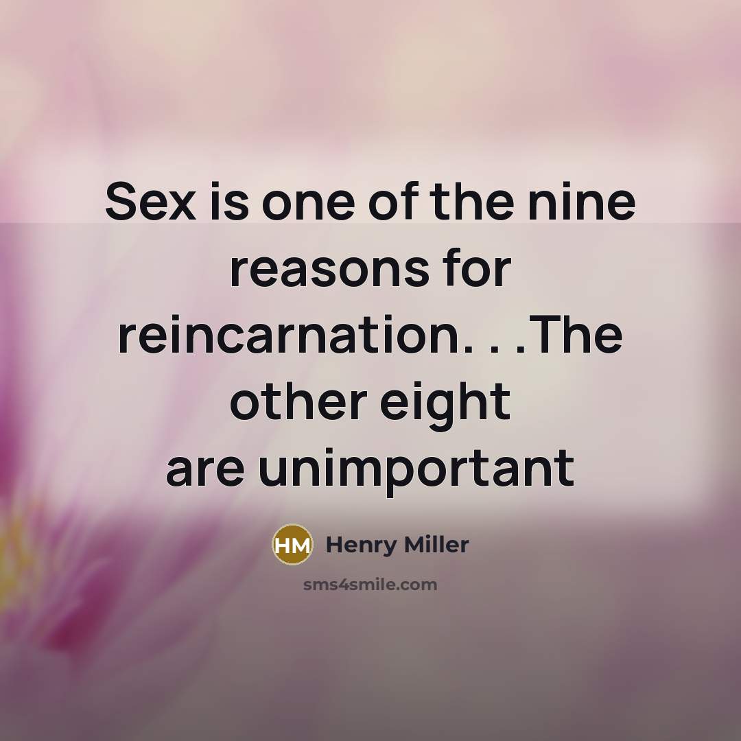“Sex is one of the nine reasons for reincarnation. .…” quote by Henry Miller