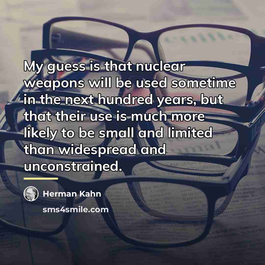 “My guess is that nuclear weapons will be used sometime…” quote by Herman Kahn