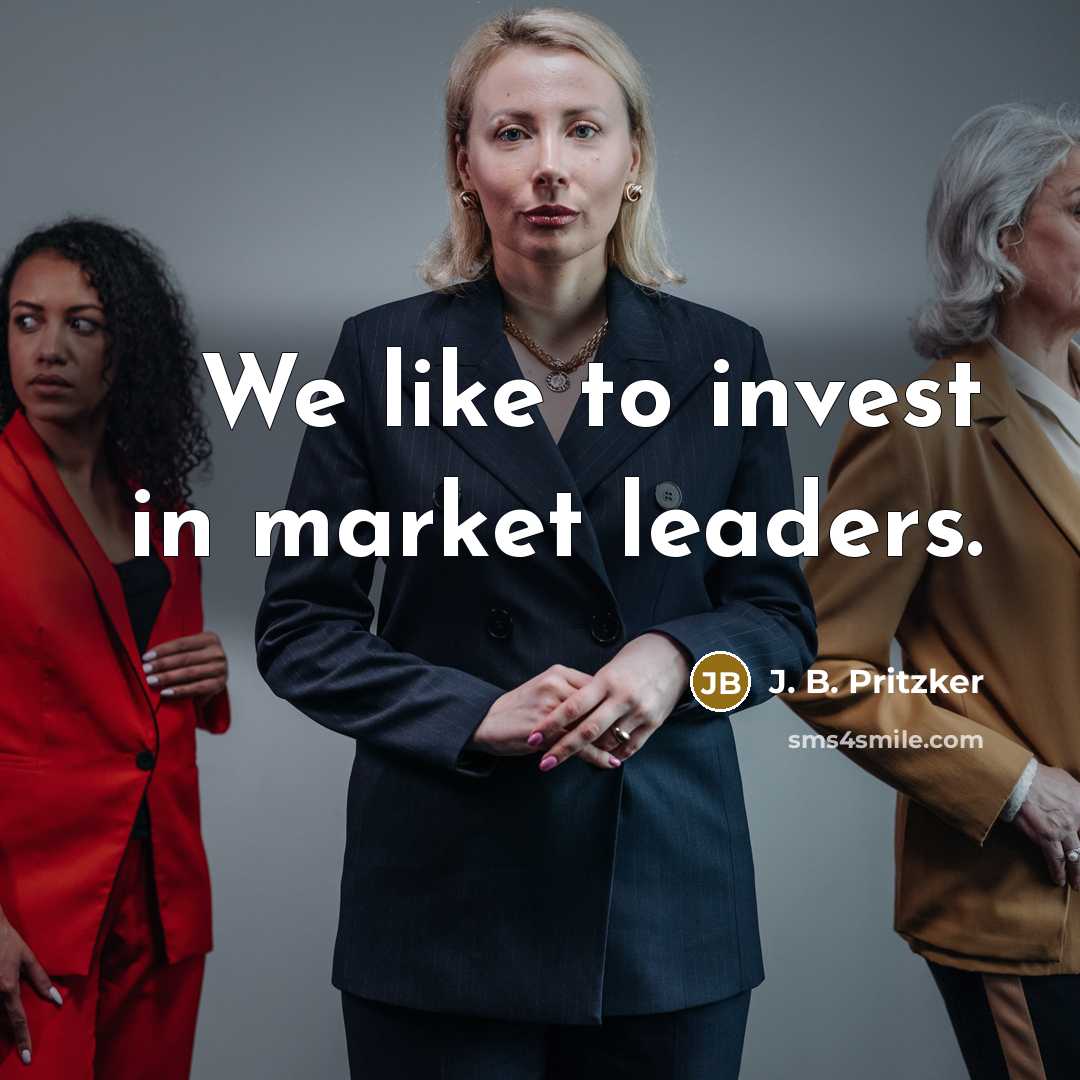 “We like to invest in market leaders.…” quote by J. B. Pritzker
