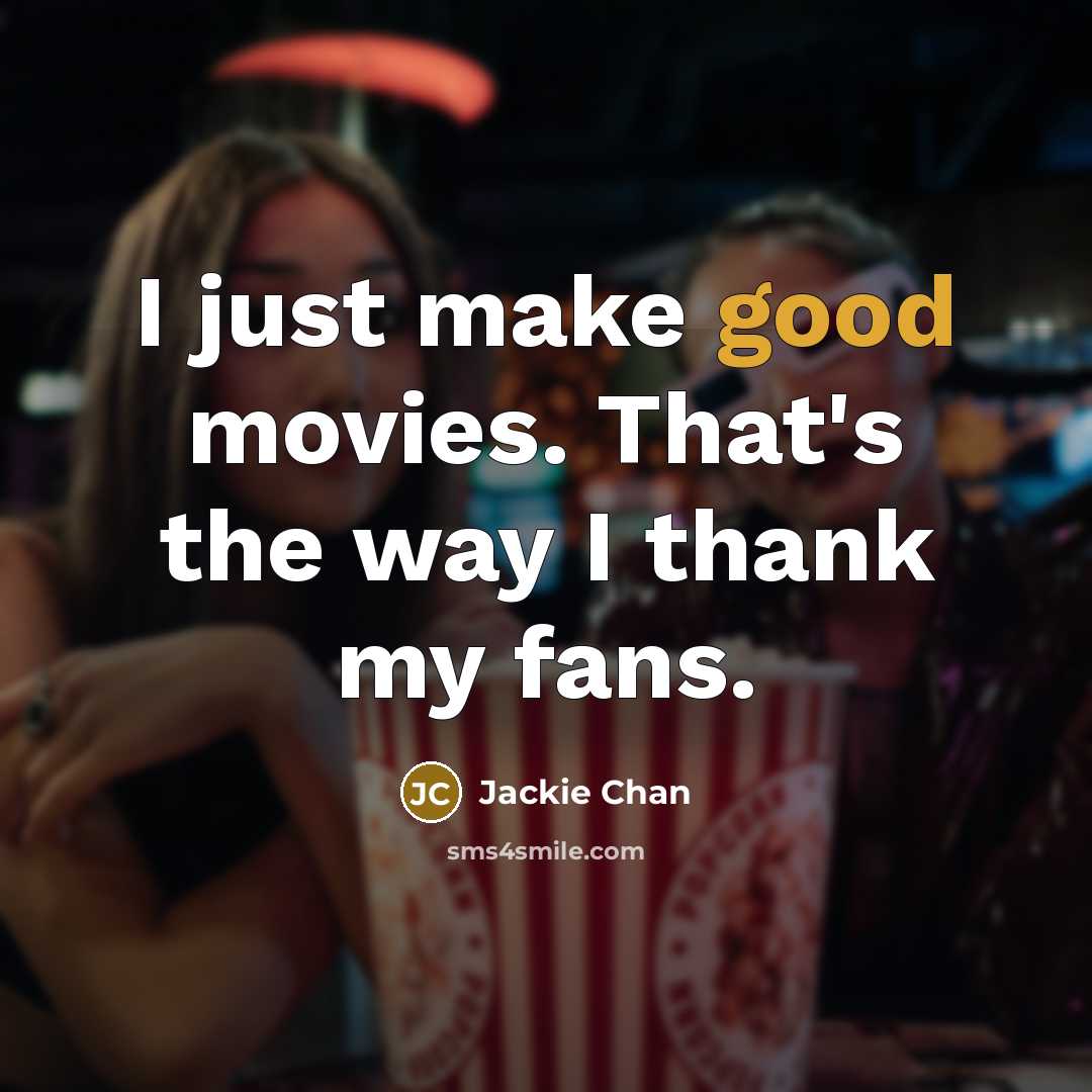 “I just make good movies. That's the way I thank…” quote by Jackie Chan