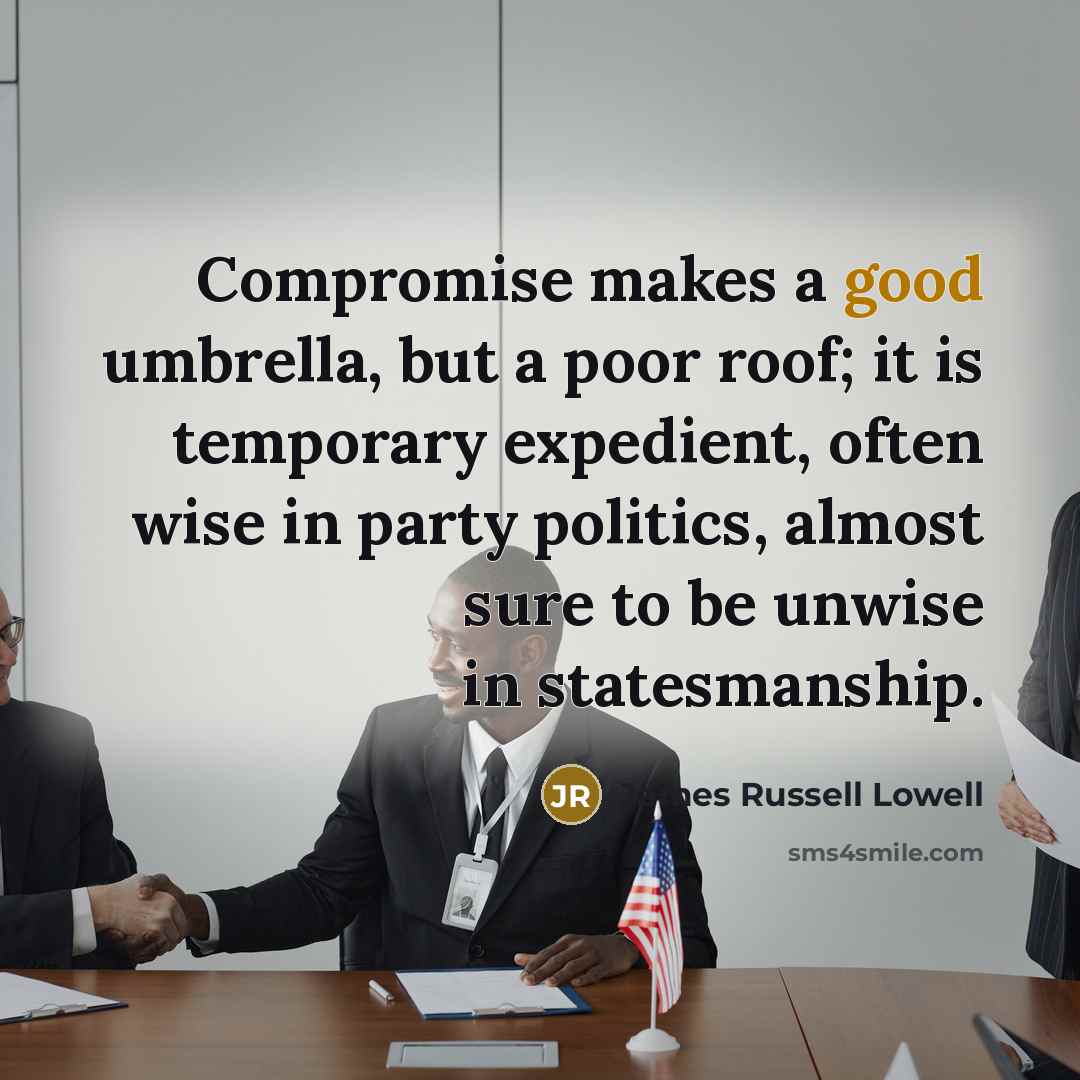 “Compromise makes a good umbrella, but a poor roof; it…” quote by James Russell Lowell