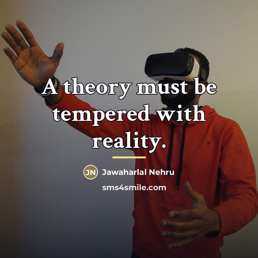 “A theory must be tempered with reality.…” quote by Jawaharlal Nehru