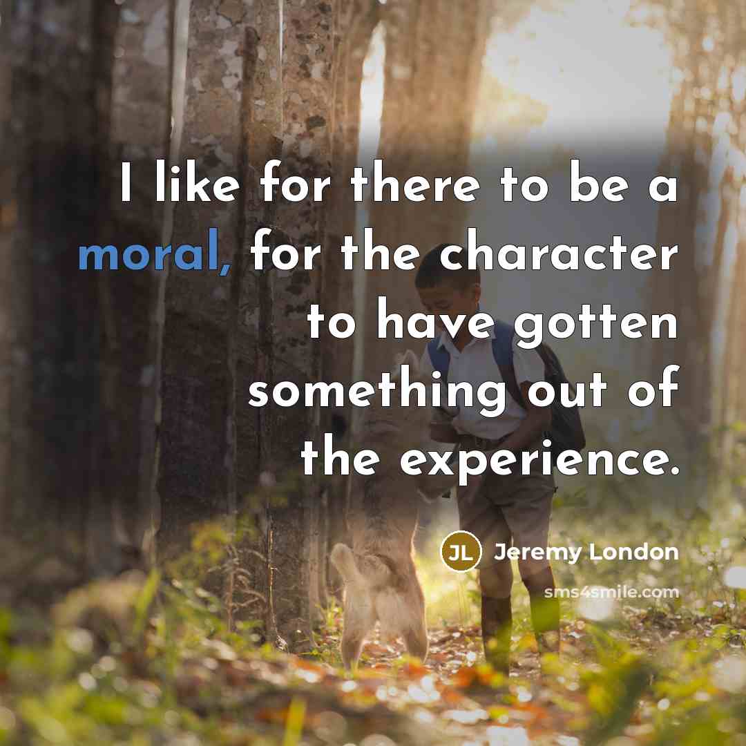 “I like for there to be a moral, for the…” quote by Jeremy London