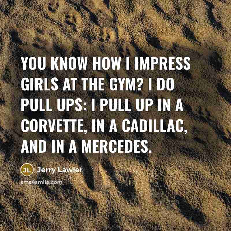 “You know how I impress girls at the gym? I…” quote by Jerry Lawler