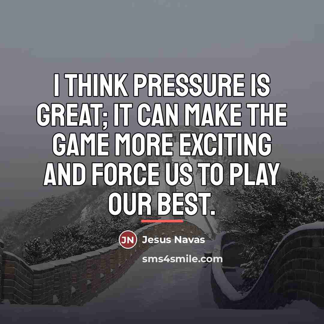 “I think pressure is great; it can make the game…” quote by Jesus Navas