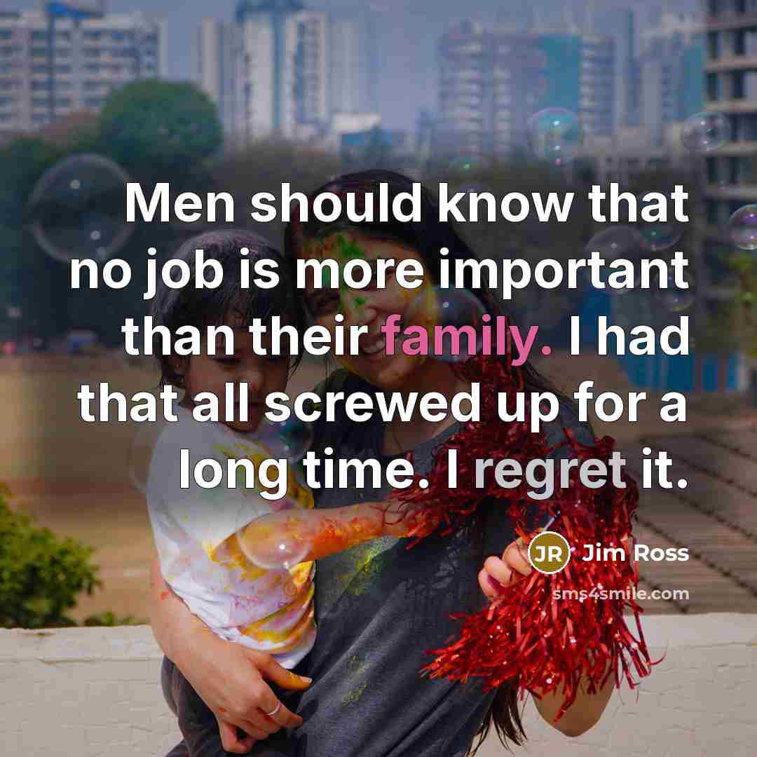 “Men should know that no job is more important than…” quote by Jim Ross