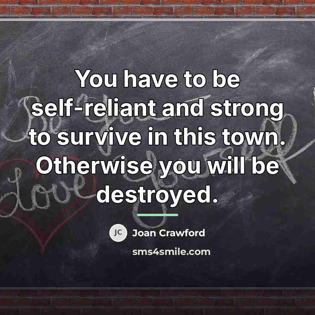 “You have to be self-reliant and strong to survive in…” quote by Joan Crawford