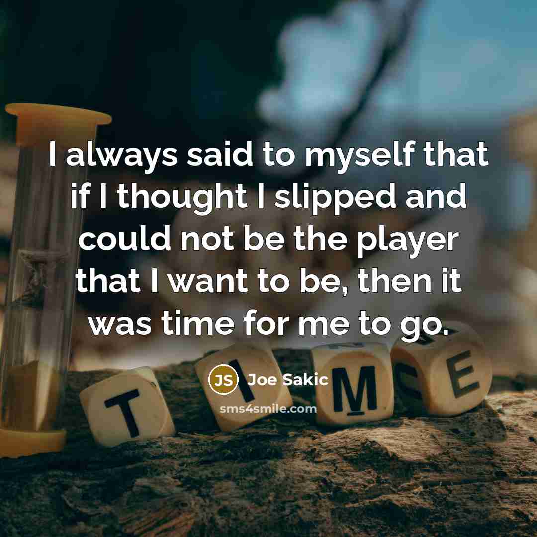 “I always said to myself that if I thought I…” quote by Joe Sakic