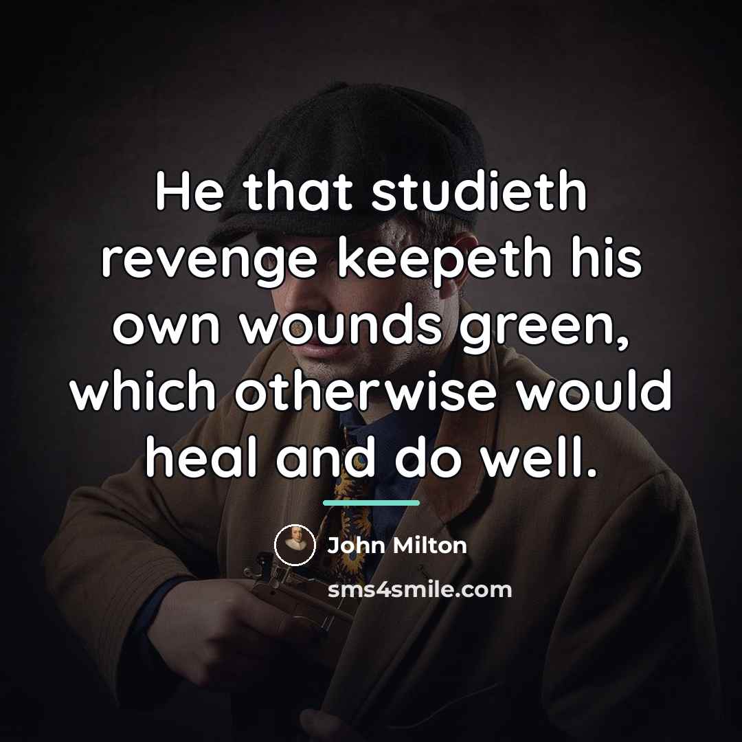 “He that studieth revenge keepeth his own wounds green, which…” quote by John Milton