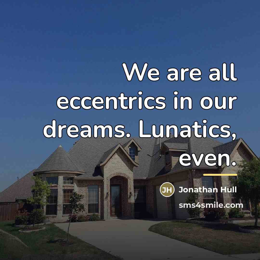 “We are all eccentrics in our dreams. Lunatics, even.…” quote by Jonathan Hull