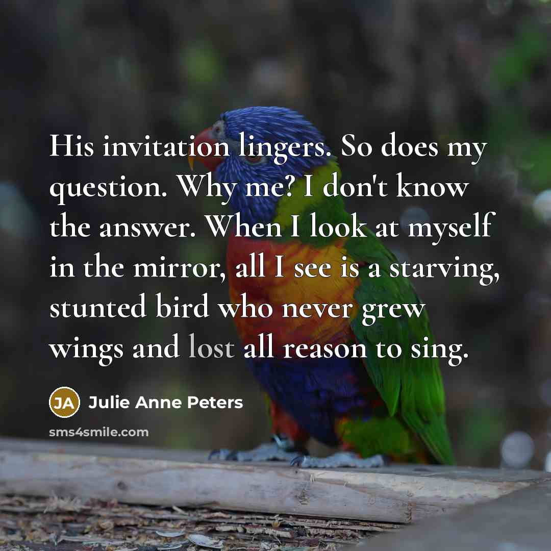 “His invitation lingers. So does my question. Why me? I…” quote by Julie Anne Peters