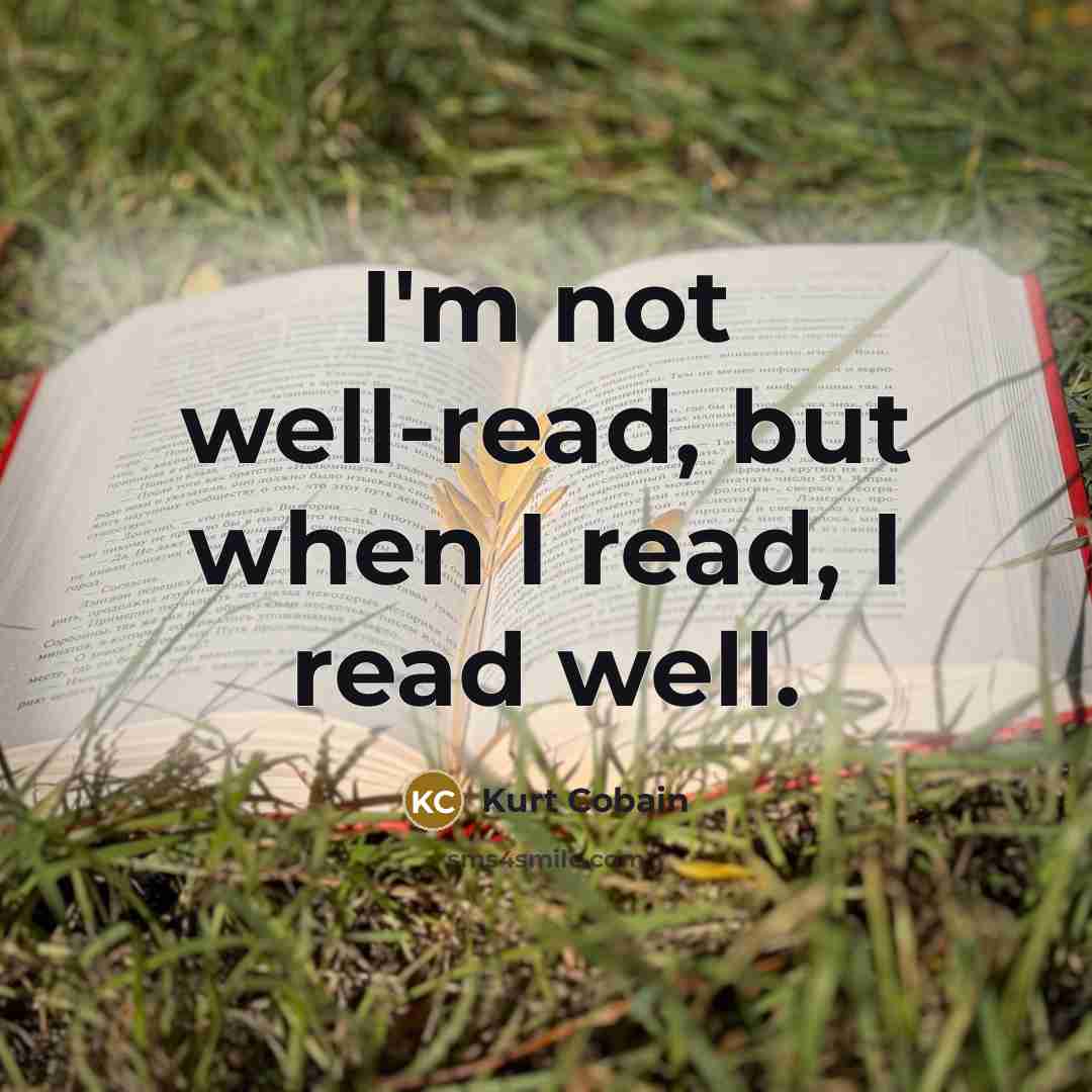 “I'm not well-read, but when I read, I read well.…” quote by Kurt Cobain