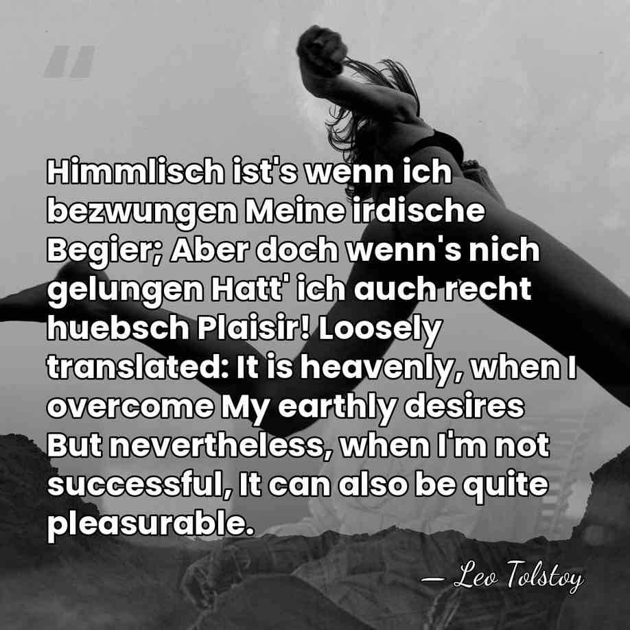 Himmlisch ist's wenn ich bezwungen Meine irdische Begier; Aber doch wenn's nich&hellip; - Leo Tolstoy