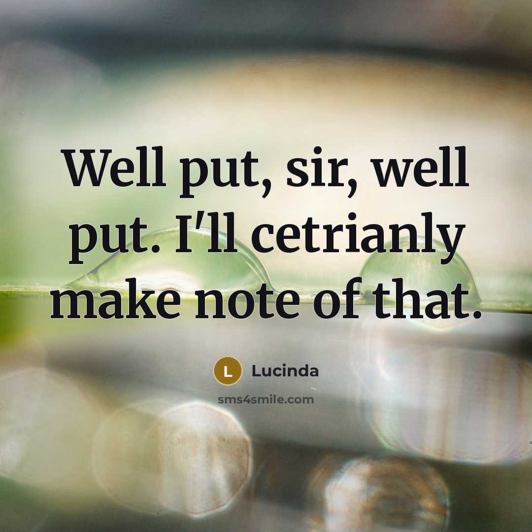 “Well put, sir, well put. I'll cetrianly make note of…” quote by Lucinda