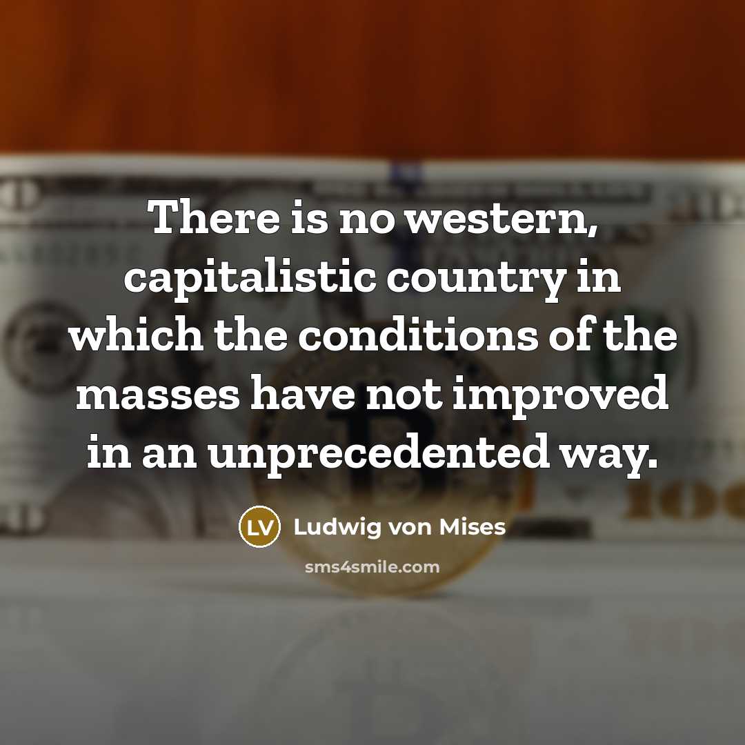“There is no western, capitalistic country in which the conditions…” quote by Ludwig von Mises