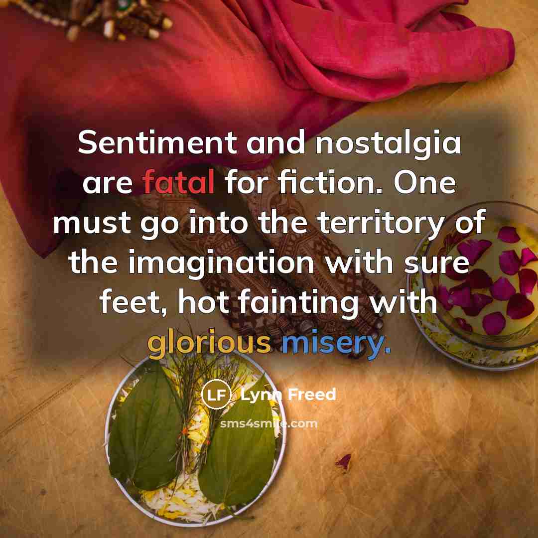 “Sentiment and nostalgia are fatal for fiction. One must go…” quote by Lynn Freed