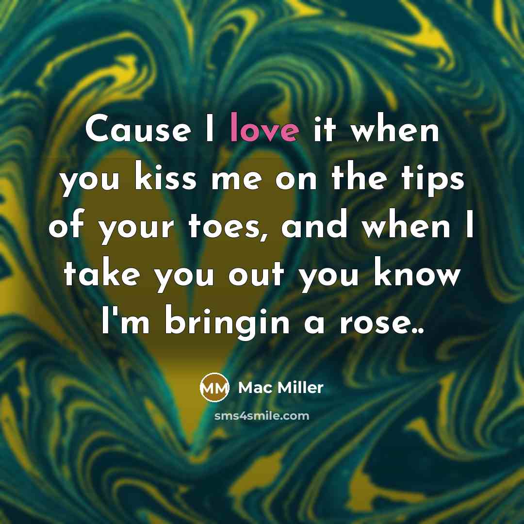 “Cause I love it when you kiss me on the…” quote by Mac Miller