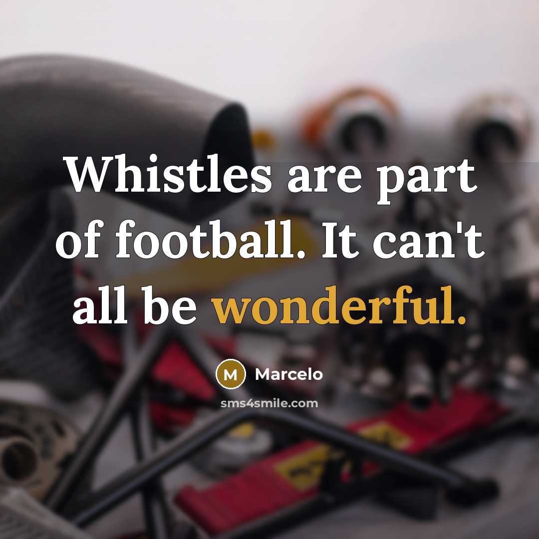 “Whistles are part of football. It can't all be wonderful.…” quote by Marcelo