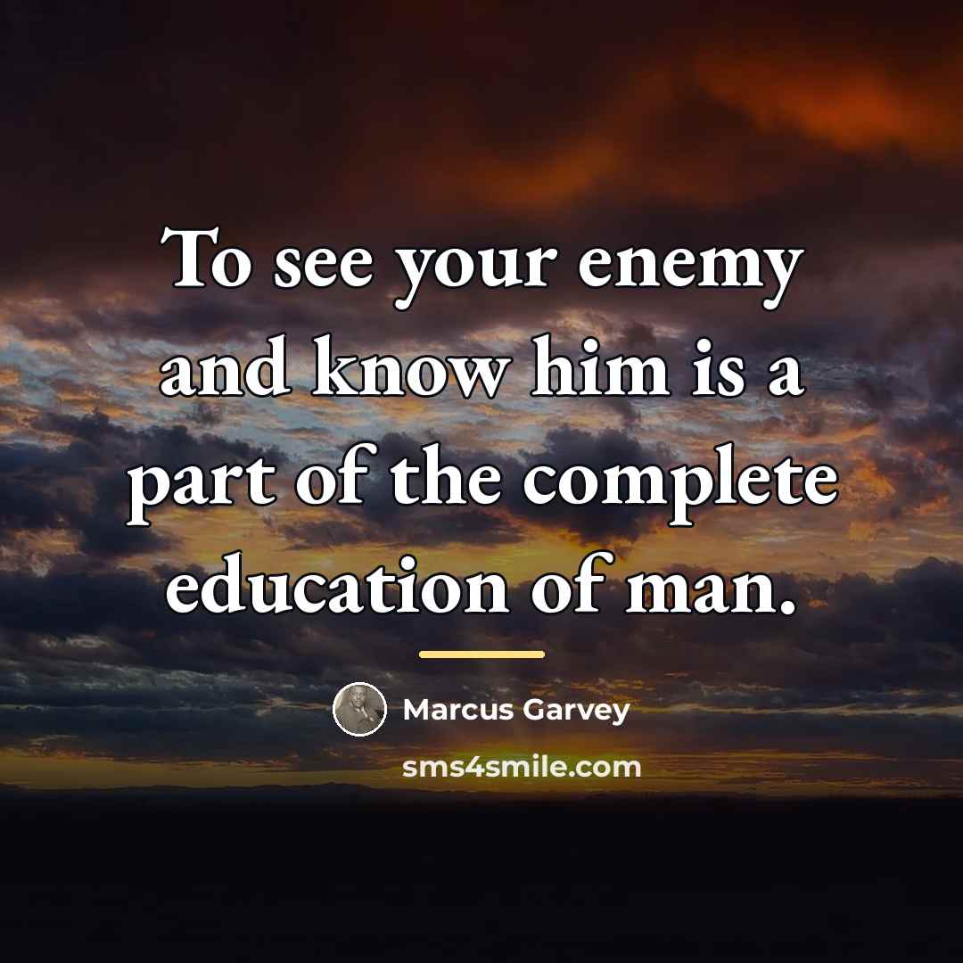 “To see your enemy and know him is a part…” quote by Marcus Garvey
