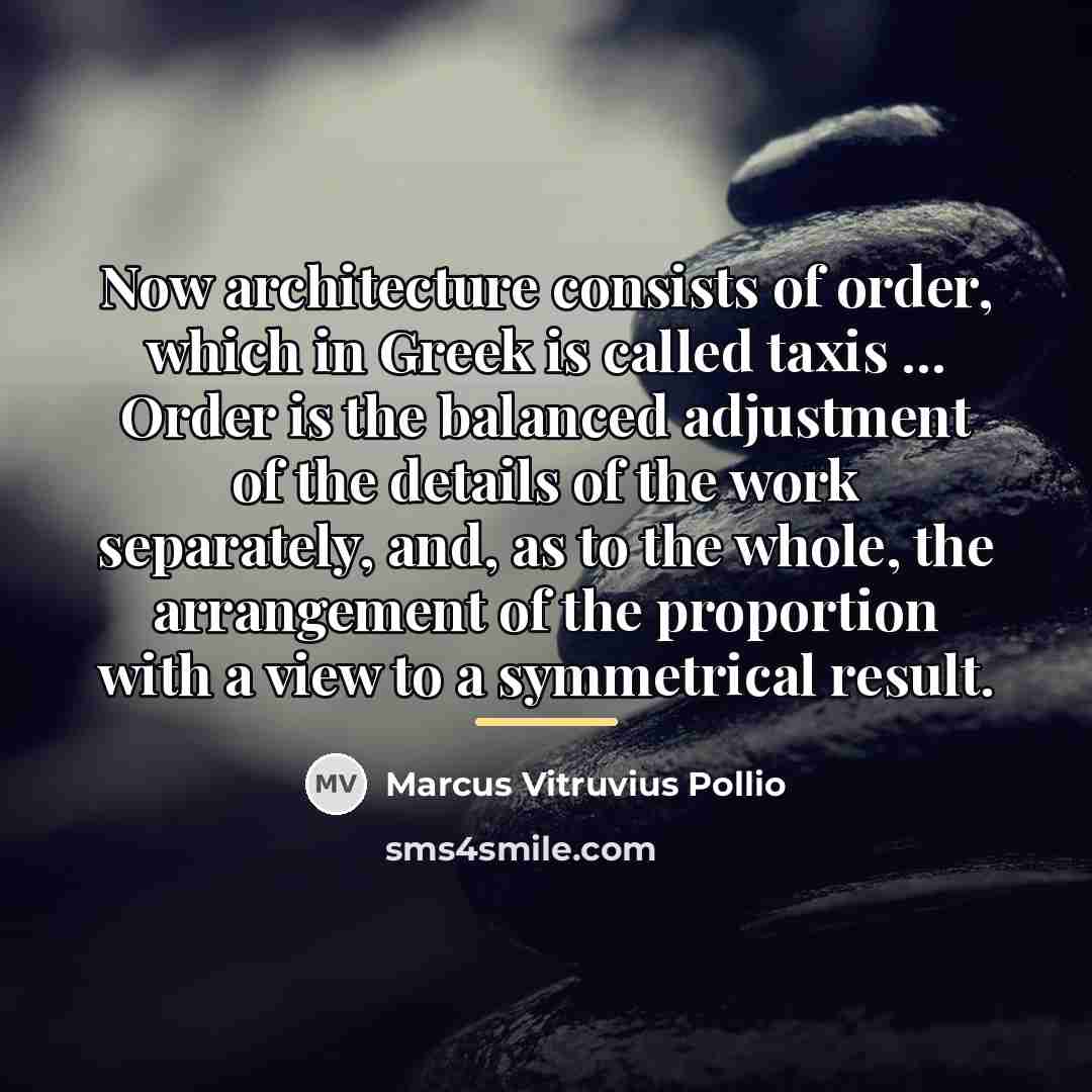 “Now architecture consists of order, which in Greek is called…” quote by Marcus Vitruvius Pollio