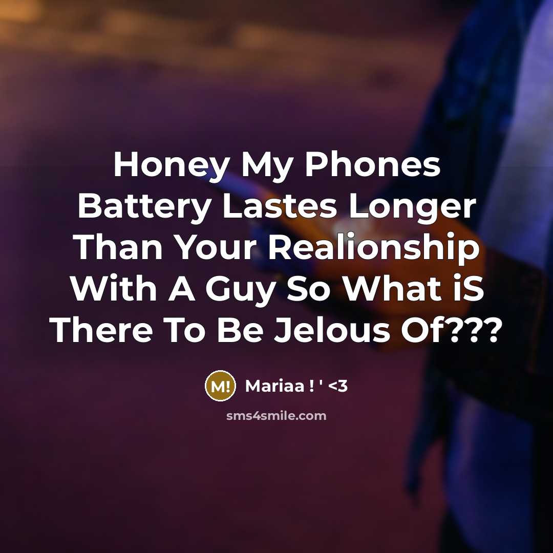 “Honey My Phones Battery Lastes Longer Than Your Realionship With A Guy So What iS There To Be Jelous Of???” quote by Mariaa ! '