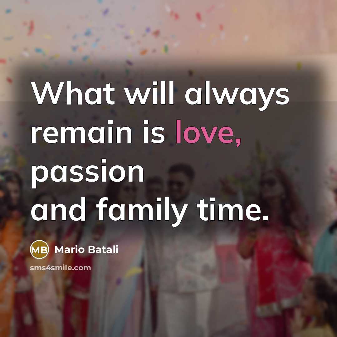 “What will always remain is love, passion and family time.…” quote by Mario Batali