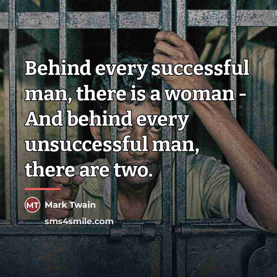 “Behind every successful man, there is a woman - And…” quote by Mark Twain