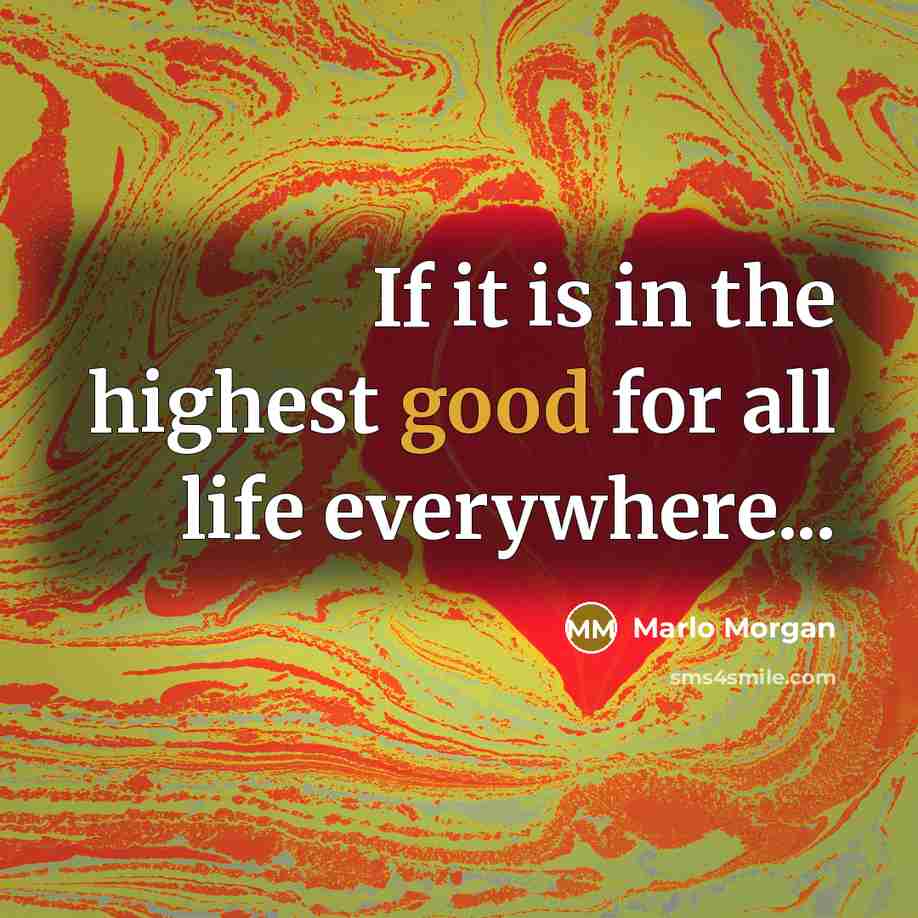 “If it is in the highest good for all life…” quote by Marlo Morgan