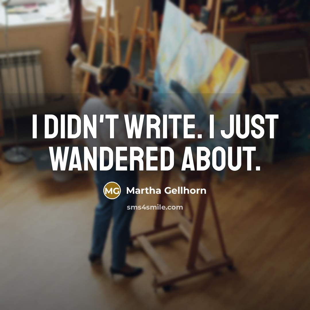 “I didn't write. I just wandered about.…” quote by Martha Gellhorn