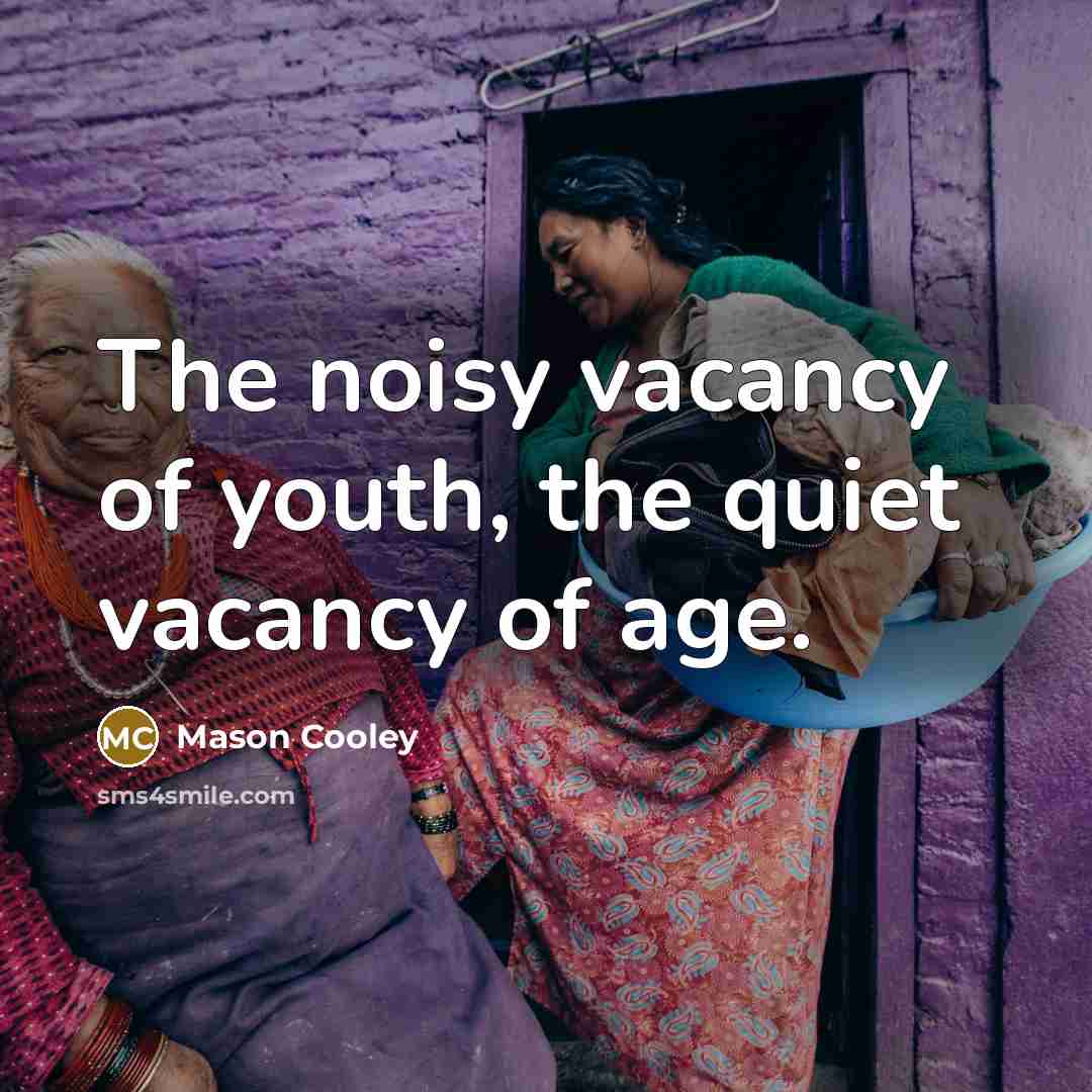 “The noisy vacancy of youth, the quiet vacancy of age.…” quote by Mason Cooley