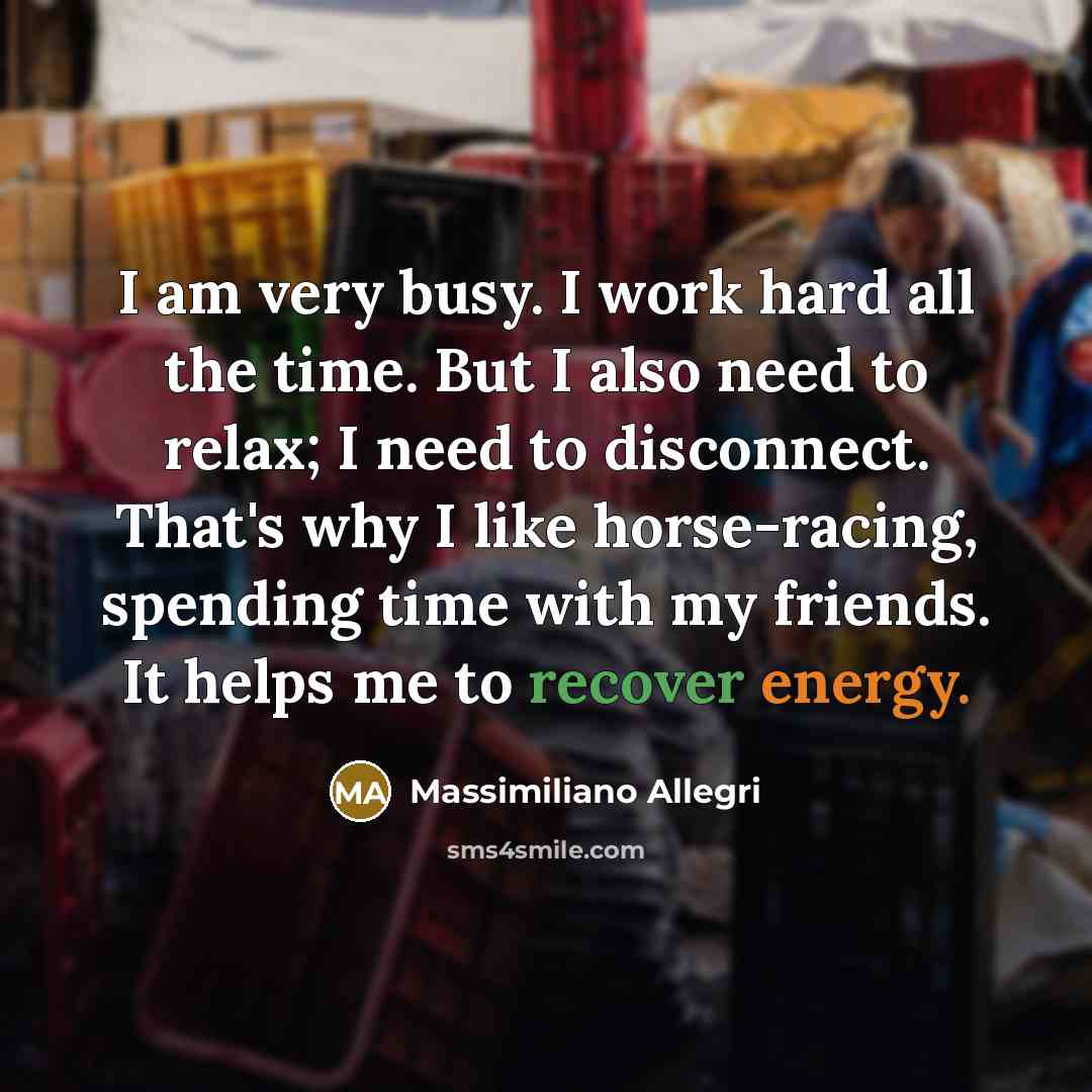 “I am very busy. I work hard all the time.…” quote by Massimiliano Allegri