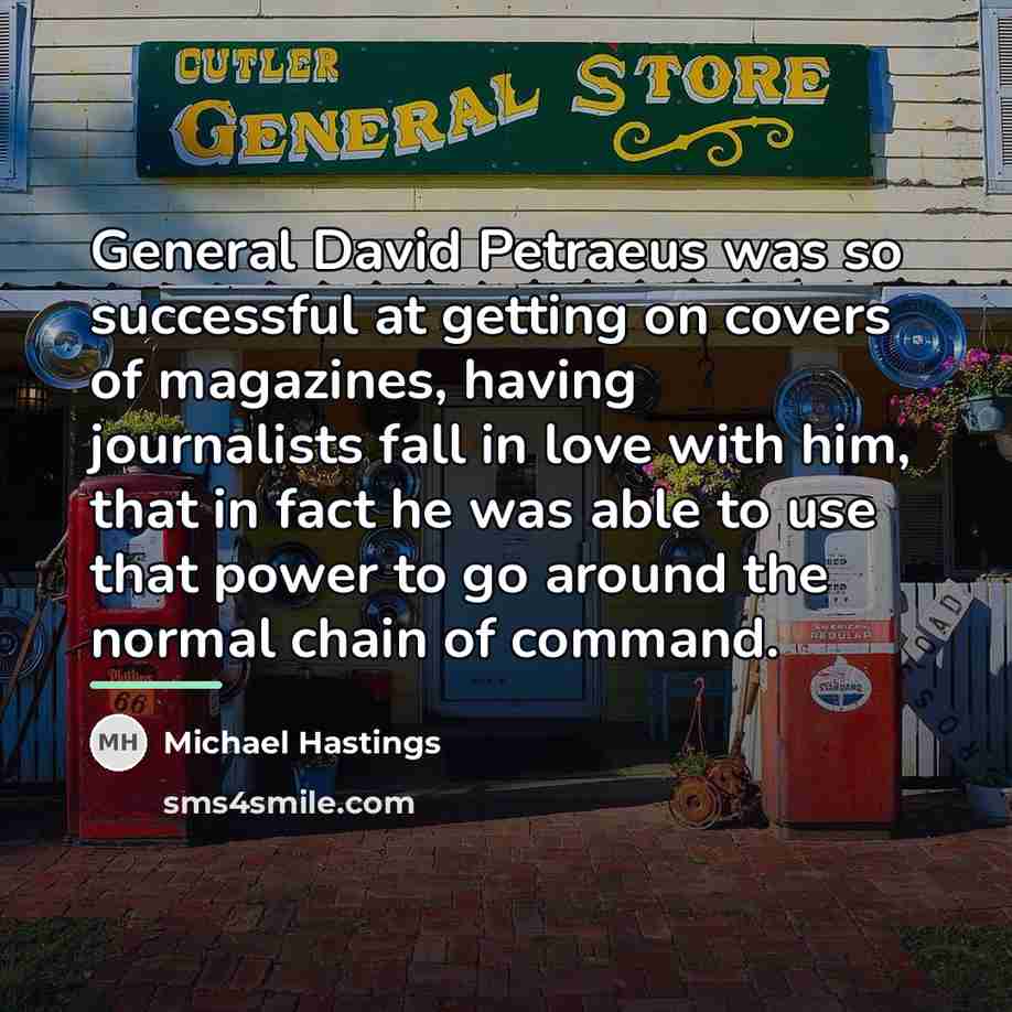 “General David Petraeus was so successful at getting on covers…” quote by Michael Hastings