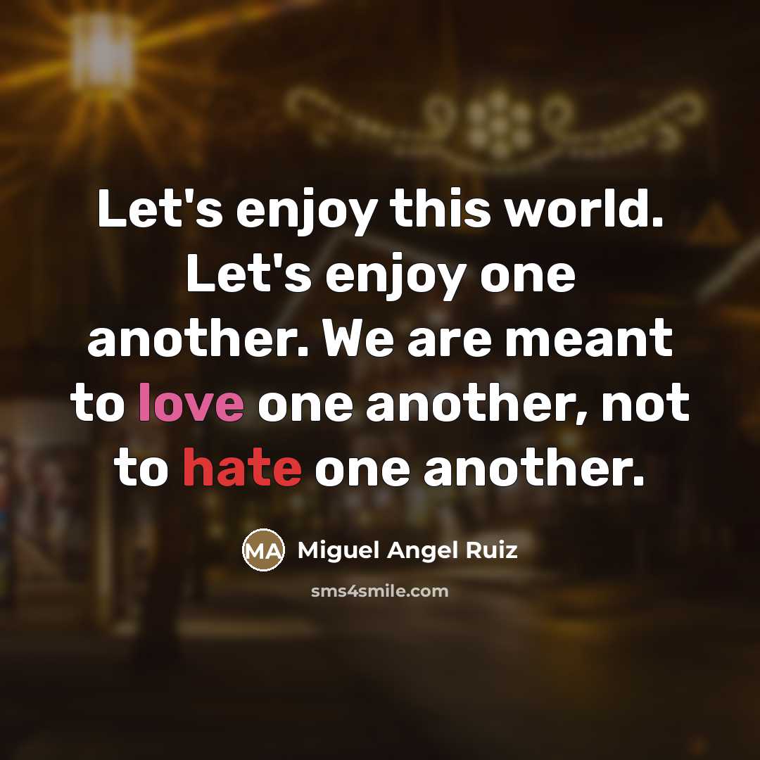 “Let's enjoy this world. Let's enjoy one another. We are…” quote by Miguel Angel Ruiz