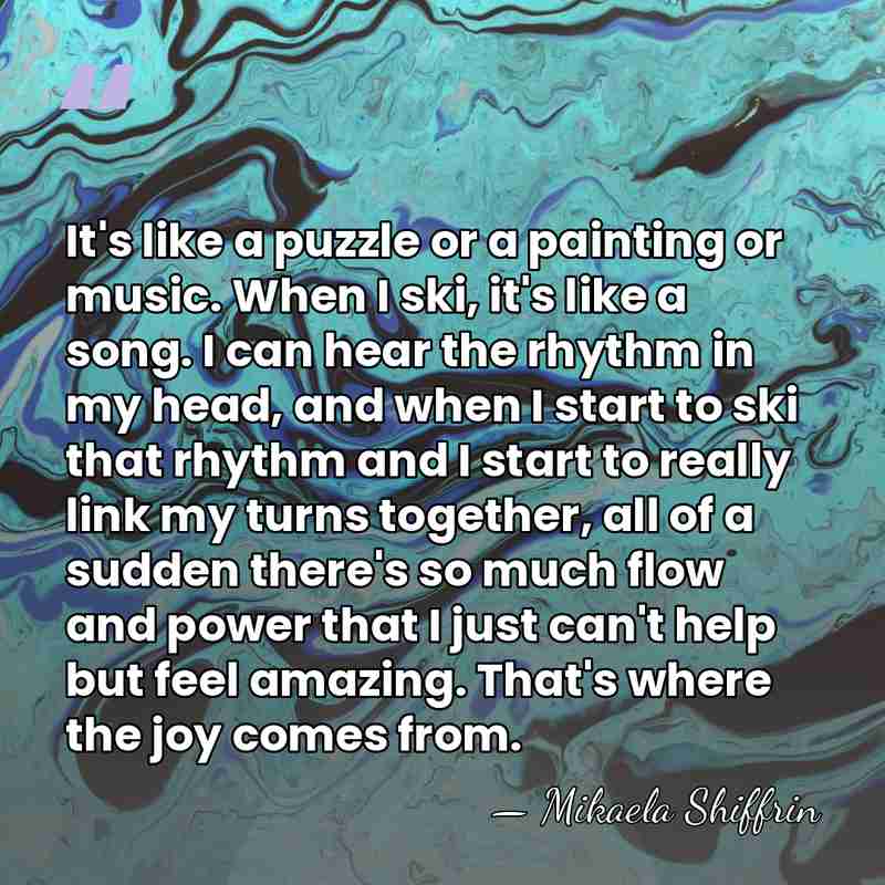 It's like a puzzle or a painting or music. When I ski,&hellip; - Mikaela Shiffrin