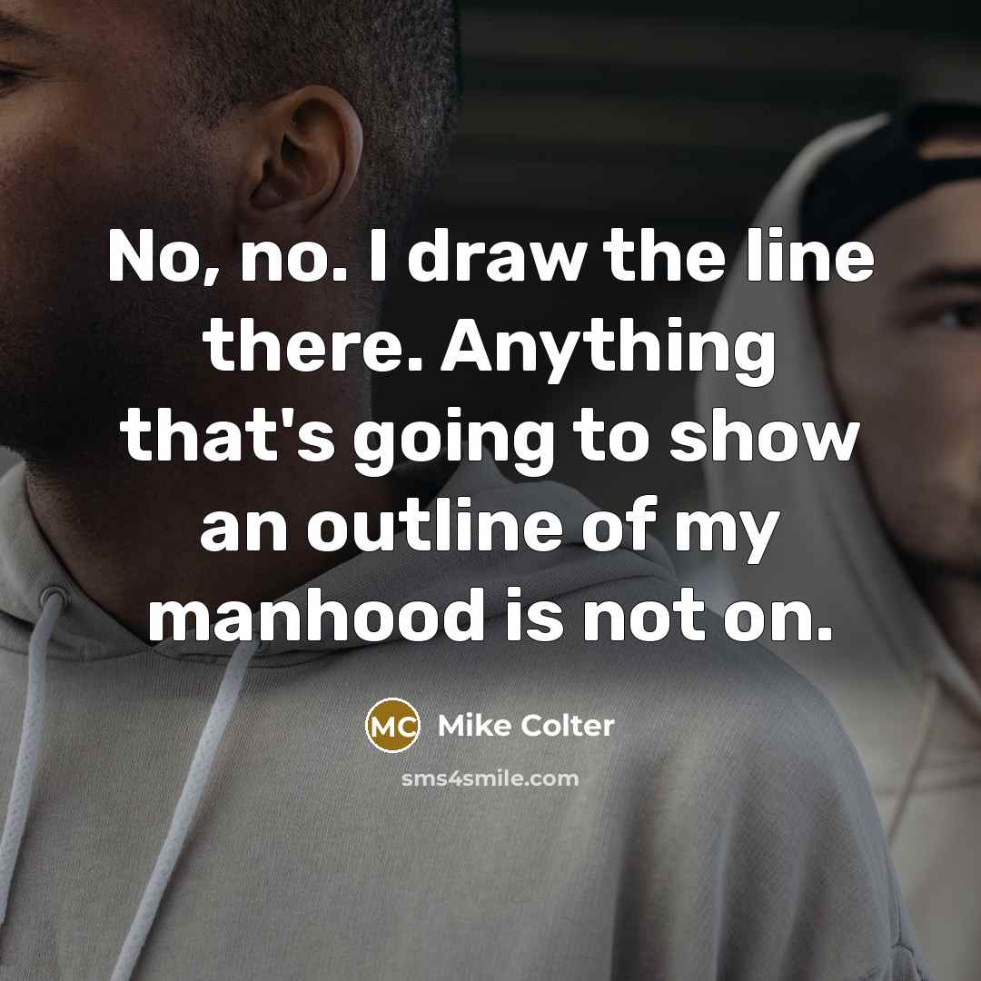 “No, no. I draw the line there. Anything that's going…” quote by Mike Colter