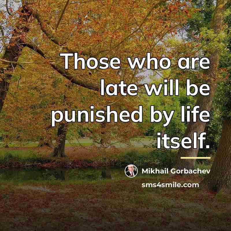 “Those who are late will be punished by life itself.…” quote by Mikhail Gorbachev