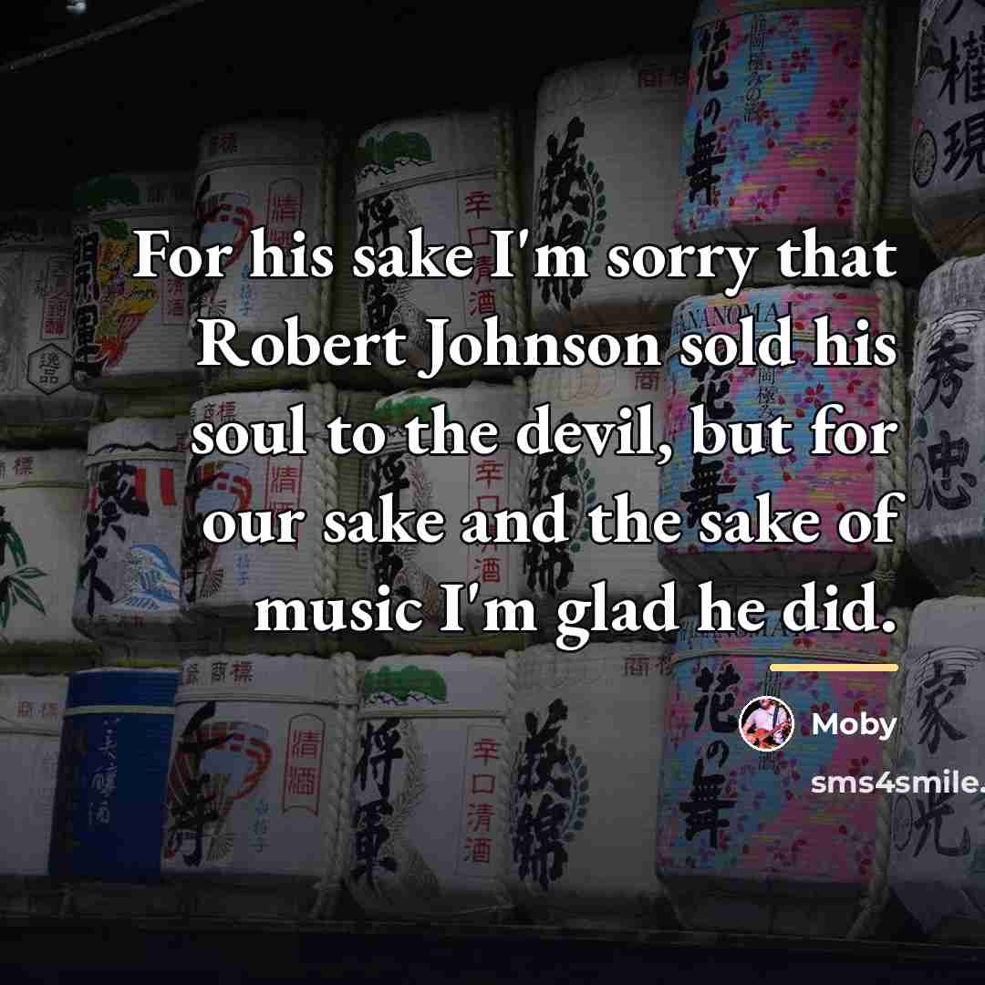 “For his sake I'm sorry that Robert Johnson sold his…” quote by Moby