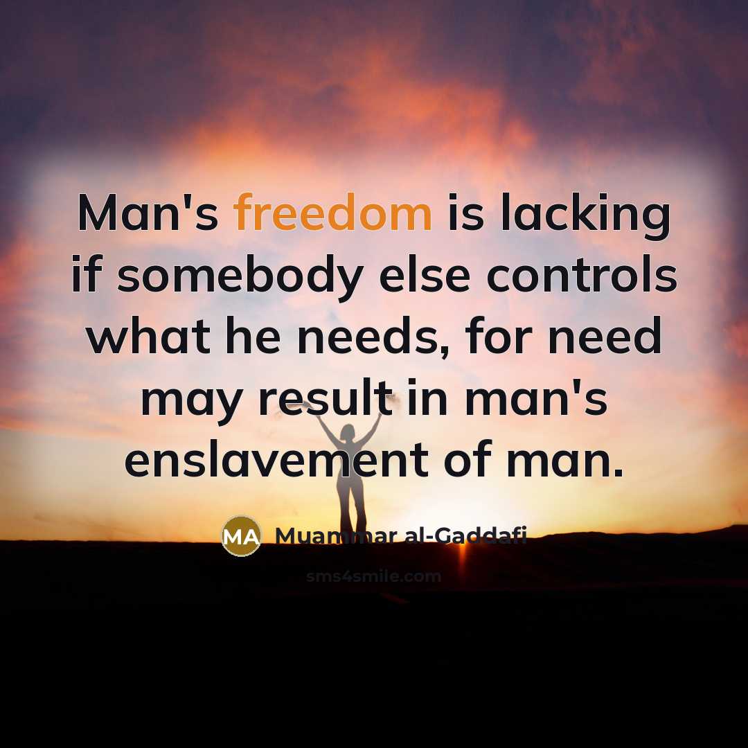 “Man's freedom is lacking if somebody else controls what he…” quote by Muammar al-Gaddafi